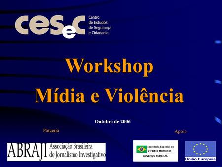 Workshop Mídia e Violência Parceria Apoio Outubro de 2006.