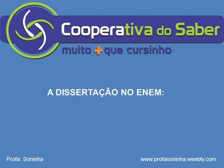 A DISSERTAÇÃO NO ENEM: Profa: Soninha www.profasoninha.weebly.com.