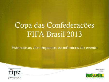 Copa das Confederações FIFA Brasil 2013 Estimativas dos impactos econômicos do evento.