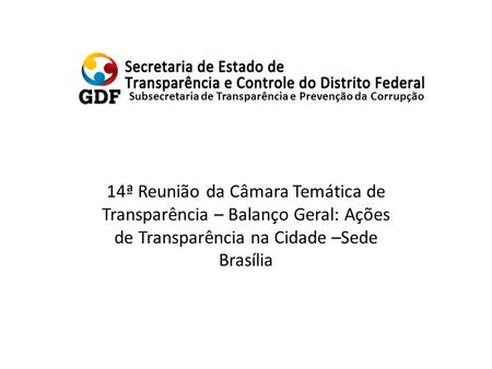 Subsecretaria de Transparência e Prevenção da Corrupção 14ª Reunião da Câmara Temática de Transparência – Balanço Geral: Ações de Transparência na Cidade.
