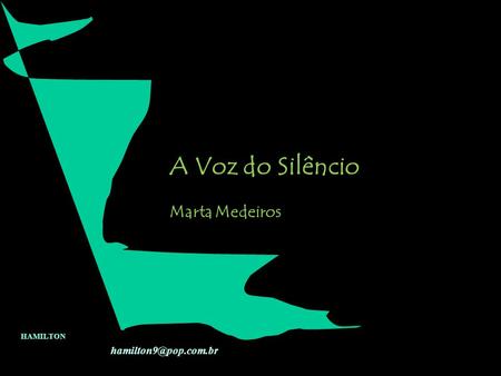 A Voz do Silêncio Marta Medeiros HAMILTON hamilton9@pop.com.br.