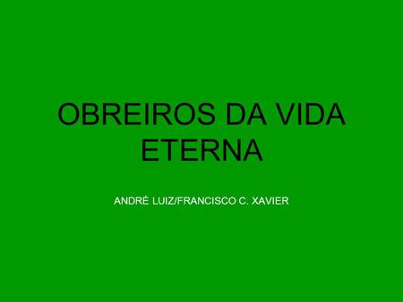 OBREIROS DA VIDA ETERNA ANDRÉ LUIZ/FRANCISCO C. XAVIER