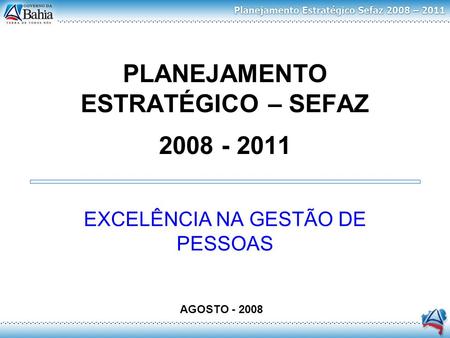 PLANEJAMENTO ESTRATÉGICO – SEFAZ 2008 - 2011 EXCELÊNCIA NA GESTÃO DE PESSOAS AGOSTO - 2008.