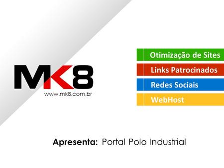 Otimização de Sites Links Patrocinados Redes Sociais WebHost www.mk8.com.br Apresenta: Portal Polo Industrial.