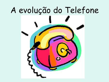 A evolução do Telefone.