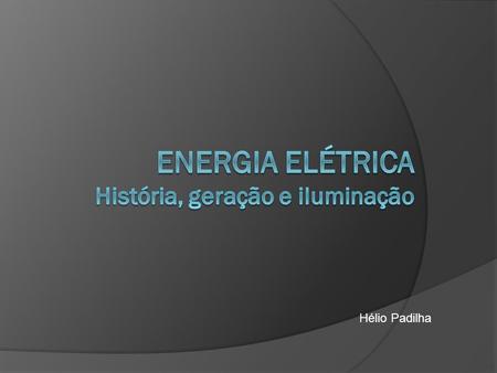 ENERGIA ELÉTRICA História, geração e iluminação