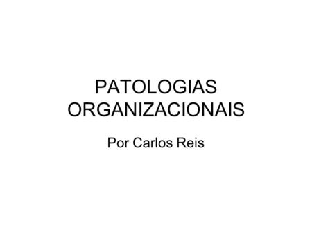 PATOLOGIAS ORGANIZACIONAIS