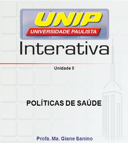 Unidade II POLÍTICAS DE SAÚDE Profa. Ma. Giane Sanino.