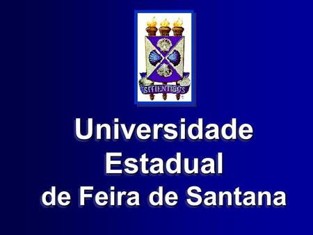 Universidade Estadual de Feira de Santana Universidade Estadual de Feira de Santana.