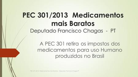 PEC 301/2013 Medicamentos mais Baratos Deputado Francisco Chagas - PT
