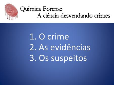 ´ ^ 1. O crime 2. As evidências 3. Os suspeitos.