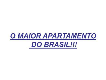 O MAIOR APARTAMENTO DO BRASIL!!!.