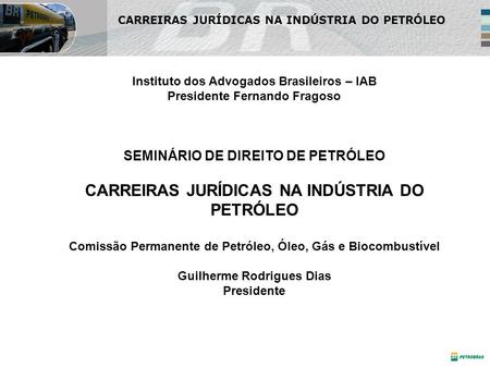CARREIRAS JURÍDICAS NA INDÚSTRIA DO PETRÓLEO Instituto dos Advogados Brasileiros – IAB Presidente Fernando Fragoso SEMINÁRIO DE DIREITO DE PETRÓLEO CARREIRAS.