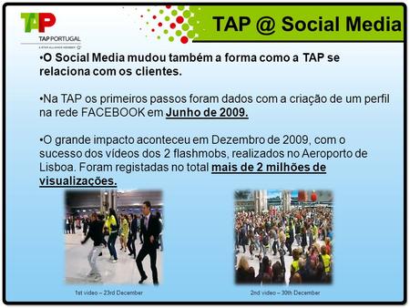 O Social Media mudou também a forma como a TAP se relaciona com os clientes. Na TAP os primeiros passos foram dados com a criação de um perfil na rede.