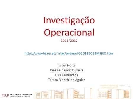 Investigação Operacional 2011/2012  Isabel Horta José Fernando Oliveira Luís Guimarães Teresa Bianchi.