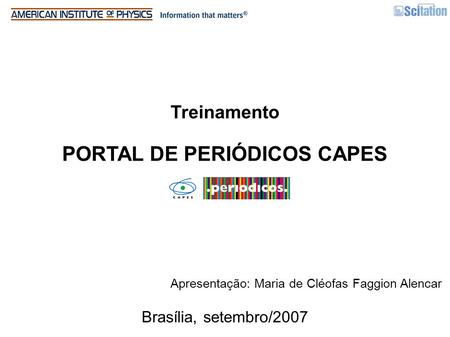 Treinamento PORTAL DE PERIÓDICOS CAPES Apresentação: Maria de Cléofas Faggion Alencar Brasília, setembro/2007.