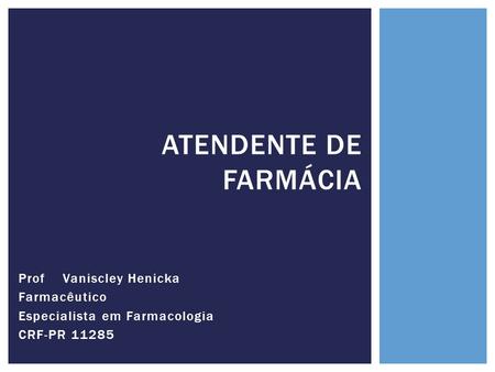 ATENDENTE DE FARMÁCIA Prof Vaniscley Henicka Farmacêutico