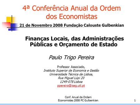 Conf. Anual da Ordem Economistas 2008 FC Gulbenkian1 Finanças Locais, das Administrações Públicas e Orçamento de Estado Paulo Trigo Pereira Professor Associado,
