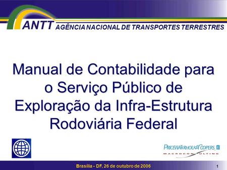 1 Brasília - DF, 26 de outubro de 2006 Manual de Contabilidade para o Serviço Público de Exploração da Infra-Estrutura Rodoviária Federal AGÊNCIA NACIONAL.