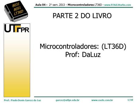 Aula 04 - 2º sem. 2013 - Microcontroladores LT36D -  80318051LT36D Prof.: Paulo Denis Garcez da.