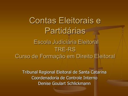 Contas Eleitorais e Partidárias Escola Judiciária Eleitoral TRE-RS Curso de Formação em Direito Eleitoral Tribunal Regional Eleitoral de Santa Catarina.