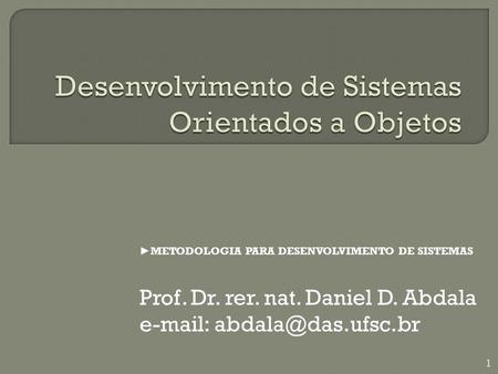 METODOLOGIA PARA DESENVOLVIMENTO DE SISTEMAS Prof. Dr. rer. nat. Daniel D. Abdala   1.
