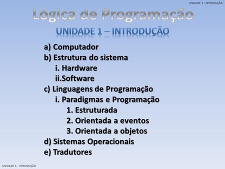 Lógica de Programação UNIDADE 1 – Introdução a) Computador