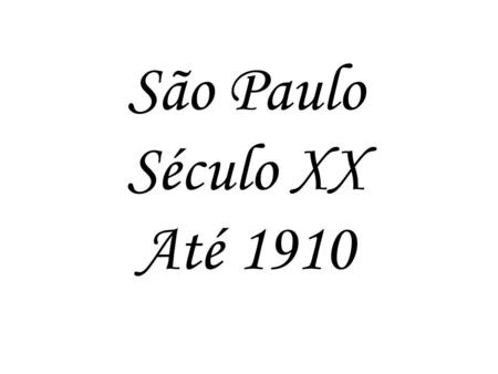 São Paulo Século XX Até 1910.