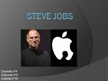 Steve Jobs Danielle nº4 Déborah nº5 Isabela nº19.