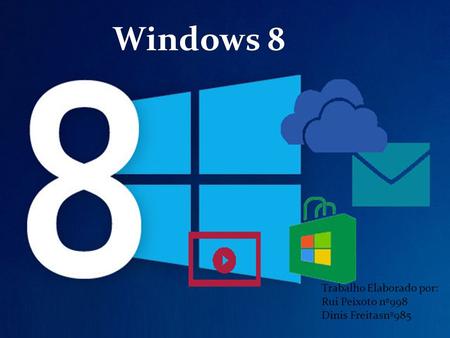 Windows 8 Trabalho Elaborado por: Rui Peixoto nº998 Dinis Freitasnº985.