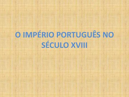O IMPÉRIO PORTUGUÊS NO SÉCULO XVIII