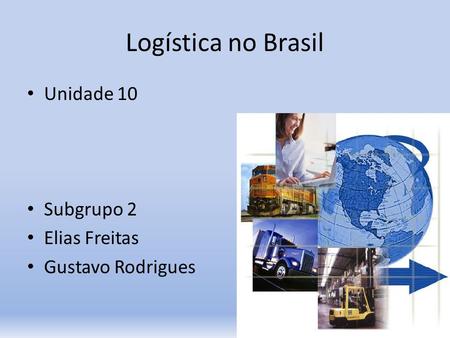 Logística no Brasil Unidade 10 Subgrupo 2 Elias Freitas