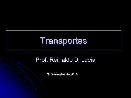Transportes Prof. Reinaldo Di Lucia 2º Semestre de 2010.
