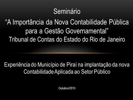 Seminário “A Importância da Nova Contabilidade Pública para a Gestão Governamental” Tribunal de Contas do Estado do Rio de Janeiro Experiência do Município.