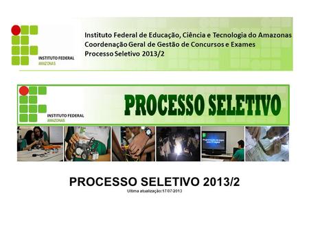 Instituto Federal de Educação, Ciência e Tecnologia do Amazonas Coordenação Geral de Gestão de Concursos e Exames Processo Seletivo 2013/2 PROCESSO SELETIVO.