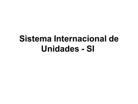 Sistema Internacional de Unidades - SI