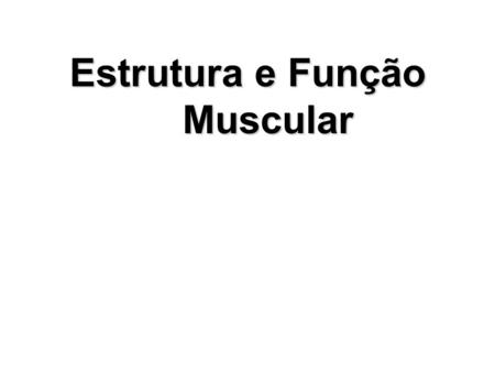 Estrutura e Função Muscular
