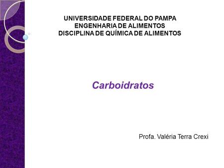 Carboidratos UNIVERSIDADE FEDERAL DO PAMPA ENGENHARIA DE ALIMENTOS