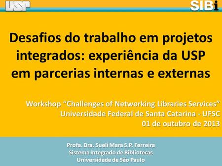 Desafios do trabalho em projetos integrados: experiência da USP em parcerias internas e externas Workshop “Challenges of Networking Libraries Services”