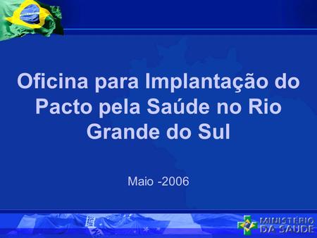 Oficina para Implantação do Pacto pela Saúde no Rio Grande do Sul Maio -2006.