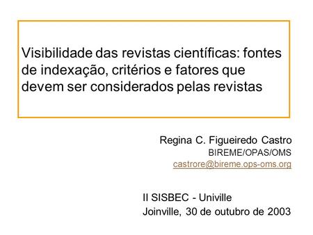 Visibilidade das revistas científicas: fontes de indexação, critérios e fatores que devem ser considerados pelas revistas Regina C. Figueiredo Castro BIREME/OPAS/OMS.