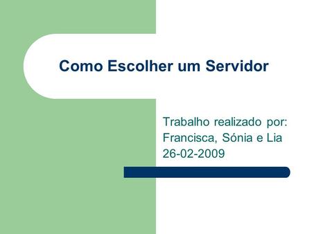 Como Escolher um Servidor Trabalho realizado por: Francisca, Sónia e Lia 26-02-2009.