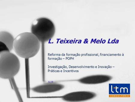 L. Teixeira & Melo Lda Reforma da formação profissional, financiamento à formação – POPH Investigação, Desenvolvimento e Inovação – Práticas e Incentivos.