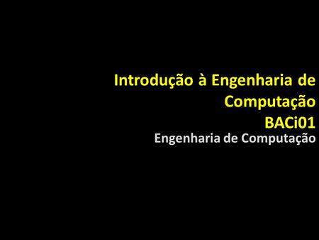 Introdução à Engenharia de Computação BACi01
