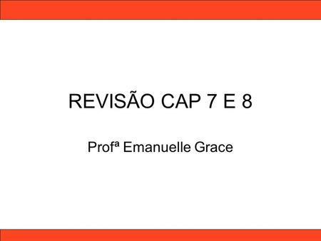 REVISÃO CAP 7 E 8 Profª Emanuelle Grace.