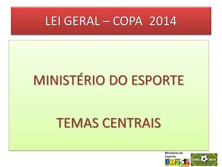 LEI GERAL – COPA 2014 MINISTÉRIO DO ESPORTE TEMAS CENTRAIS MINISTÉRIO DO ESPORTE TEMAS CENTRAIS.