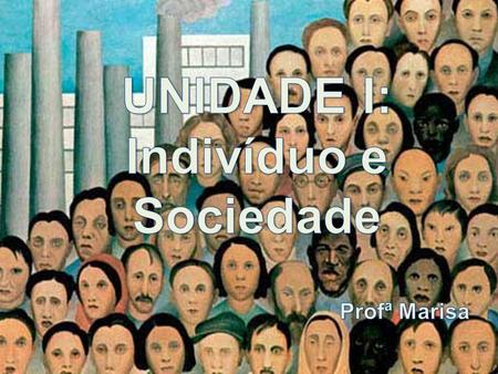 UNIDADE I: Indivíduo e Sociedade