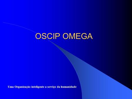 OSCIP OMEGA Uma Organização inteligente a serviço da humanidade.