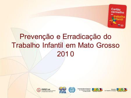 Prevenção e Erradicação do Trabalho Infantil em Mato Grosso 201 0