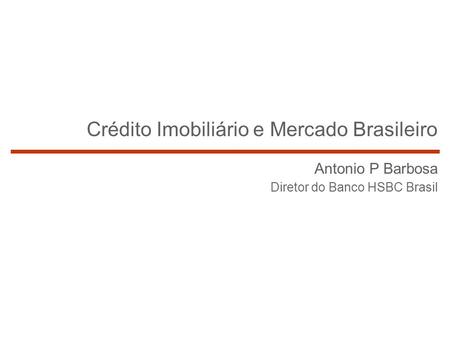 AGENDA CENÁRIO MACRO ECONÔMICO BRASILEIRO MERCADO BRASILEIRO DE CRÉDITO IMOBILIÁRIO FUNDING: BASE DE SUSTENTAÇÃO DO CRESCIMENTO HSBC.